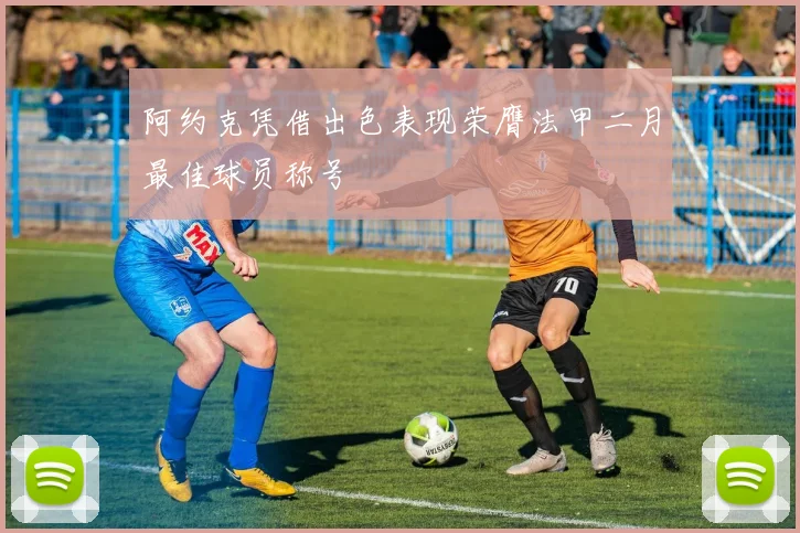 阿约克凭借出色表现荣膺法甲二月最佳球员称号